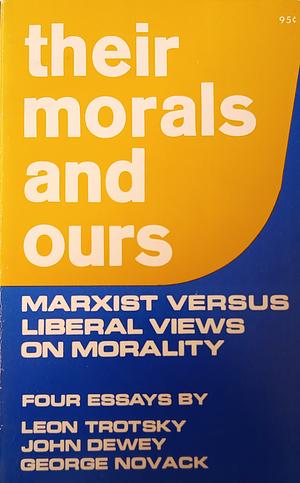 Their Morals and Ours: Marxist Versus Liberal Views on Morality by Leon Trotsky, George Novack, John Dewey