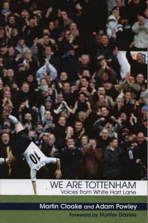 We Are Tottenham: Voices From White Hart Lane by Martin Cloake