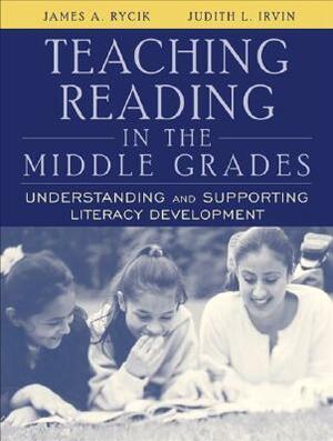 Teaching Reading in the Middle Grades: Understanding and Supporting Literacy Development by James A. Rycik, Judith L. Irvin