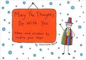 May the Thoughts Be with You: Ideas and Wisdom to Inspire Your Days by Charlotte Reed