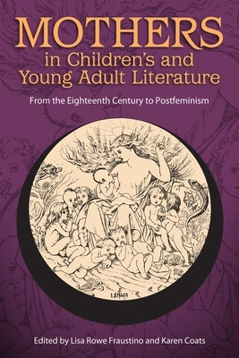 Mothers in Children's and Young Adult Literature: From the Eighteenth Century to Postfeminism by 