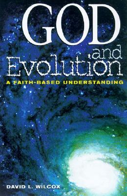 God and Evolution: A Faith-Based Perspective by David Wilcox