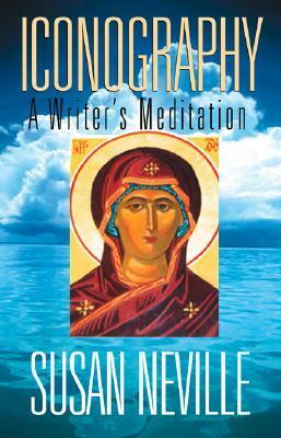 Iconography: A Writer's Meditation by Susan Neville