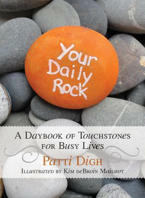 Your Daily Rock: A Daybook of Touchstones for Busy Lives by Patti Digh