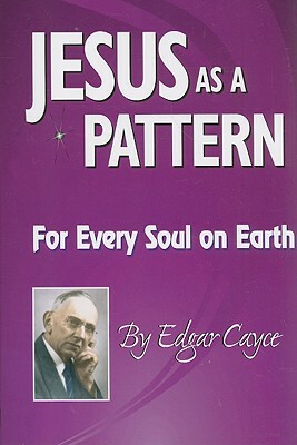 Jesus as a Pattern: For Every Soul on the Earth by Edgar Cayce