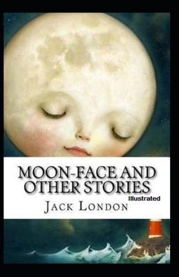 Moon-Face & Other Stories Illustrated by Jack London