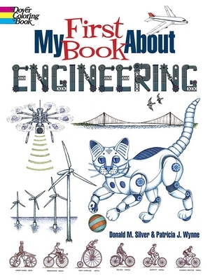 My First Book about Engineering: An Awesome Introduction to Robotics & Other Fields of Engineering by Donald M. Silver, Patricia J. Wynne