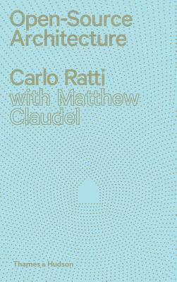 Open Source Architecture by Carlo Ratti, Matthew Claudel