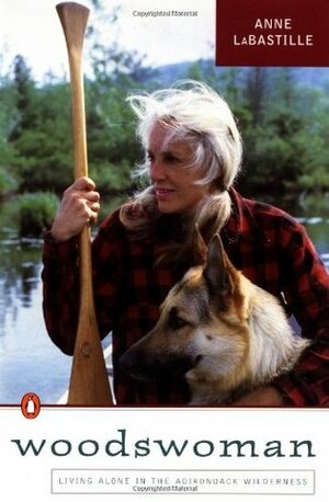 Woodswoman I: Living Alone in the Adirondack Wilderness by Anne LaBastille