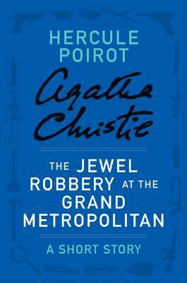 The Jewel Robbery at the Grand Metropolitan: A Short Story by Agatha Christie
