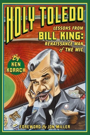 Holy Toledo: Lessons From Bill King, Renaissance Man of the Mic by Ken Korach