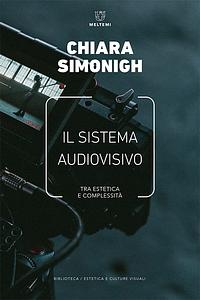 Il sistema audiovisivo. Tra estetica e complessità  by Chiara Simonigh