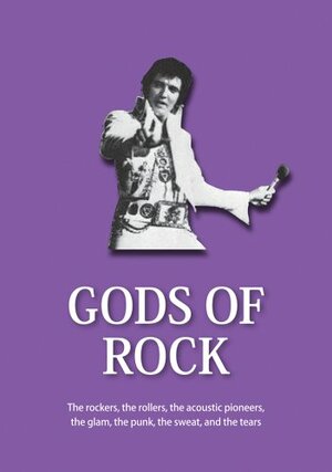 Gods of Rock: The Rockers, The Rollers, The Acoustic Pioneers, The Glam, The Punk, The Sweat and The Tears by Mark Roland, Robert Fitzpatrick