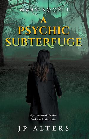 A Psychic Subterfuge: Mary: Book 1 by J.P. Alters, J.P. Alters