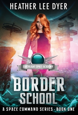 Earthlight Space Academy: Border School by Heather Lee Dyer
