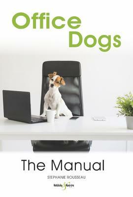 Office Dogs: The Manual by Stephanie Rousseau