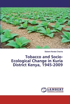 Tobacco and Socio-Ecological Change in Kuria District Kenya, 1945-2009 by Babere Kerata Chacha
