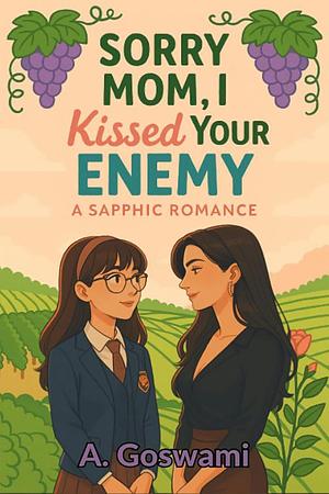 Sorry Mom, I Kissed Your Enemy!: An enemies to lovers, age-gap, mom's rival sapphic romance by A. Goswami