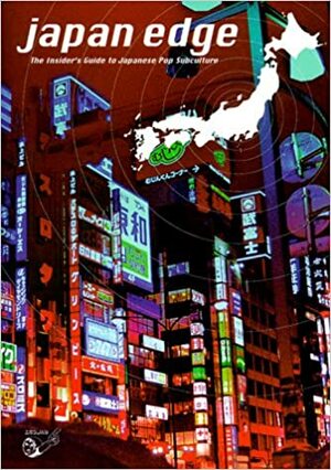 Japan Edge: The Insider's Guide to Japanese Pop Subculture by Yuji Oniki, Carl Gustav Horn, Patrick Macias, Mason Jones, Rachel Balzora Thorn