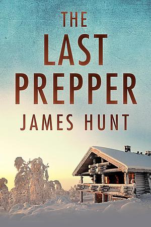 The Last Prepper by James Hunt