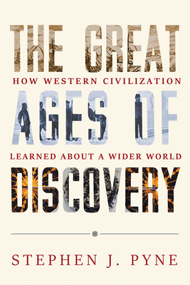 The Great Ages of Discovery: How Western Civilization Learned about a Wider World by Stephen J. Pyne
