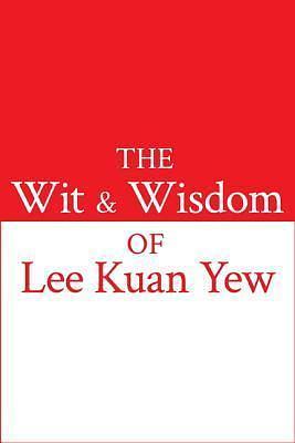 The Wit and Wisdom of Lee Kuan Yew by Kuan Yew Lee, Kuan Yew Lee