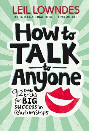 How to Talk to Anyone: 92 Little Tricks for Big Success in Relationships by Leil Lowndes