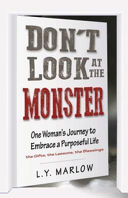 Don't Look at the Monster: One Woman's Journey to Embrace a Purposeful Life by L. Y. Marlow