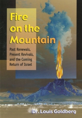 Fire on the Mountain (ISBN in System with Wrong Title): Past Renewals, Present Revivals, and the Coming Return of Israel by Louis Goldberg