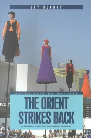 The Orient Strikes Back: A Global View of Cultural Display by Joy Hendry