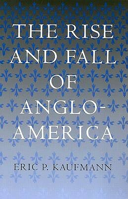 The Rise and Fall of Anglo-America by Eric P. Kaufmann