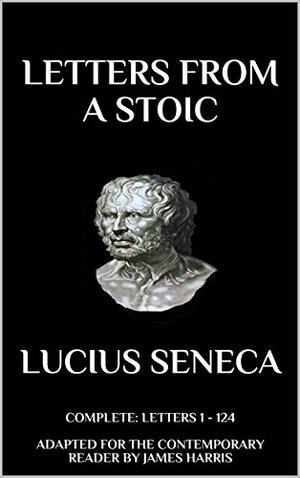 Letters from a Stoic: Complete by James Harris, Lucius Annaeus Seneca