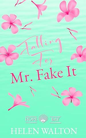 Falling For Mr. Fake It (Hope Bay Book #02) by Helen Walton