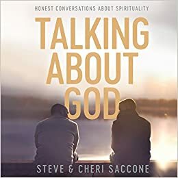 Talking About God: Honest Conversations About Spirituality by Cheri Saccone, Steve Saccone