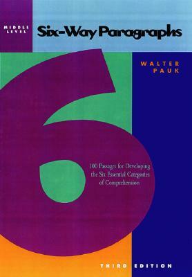 Six-Way Paragraphs: Middle: 100 Passages for Developing the Six Essential Categories of Comprehension by Walter Pauk