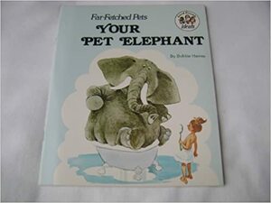 Far-Fetched Pets Your Pet Elephant by Bobbie Hamsa