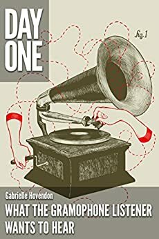 What the Gramophone Listener Wants to Hear by Gabrielle Hovendon