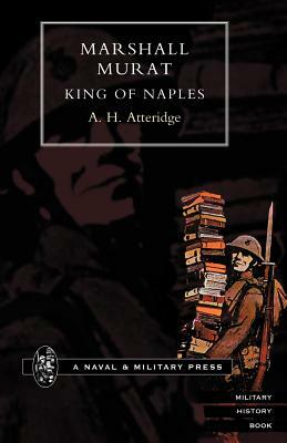 Marshal Murat King of Naples by A. H. Atteridge