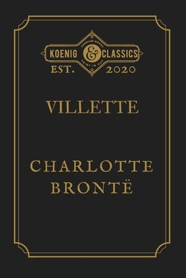 Villette by Charlotte Bronte: Koenig Classics by Charlotte Brontë, Koenig Classics