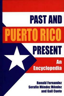 Puerto Rico Past and Present: An Encyclopedia by Ronald Fernandez, Serafín Méndez-Méndez, Gail Cueto