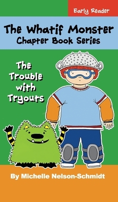 The Whatif Monster Chapter Book Series: The Trouble with Tryouts by Michelle Nelson-Schmidt