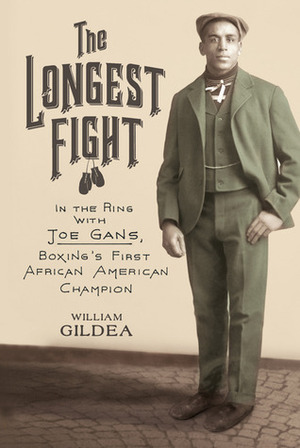 The Longest Fight: In the Ring with Joe Gans, Boxing's First African American Champion by William Gildea