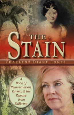 The Stain: A Book of Reincarnation, Karma and the Release from Suffering by Charlene Diane Jones