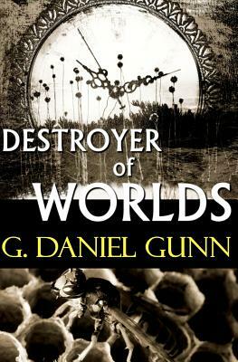 Destroyer of Worlds by G. Daniel Gunn