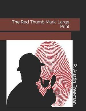 The Red Thumb Mark: Large Print by R. Austin Freeman