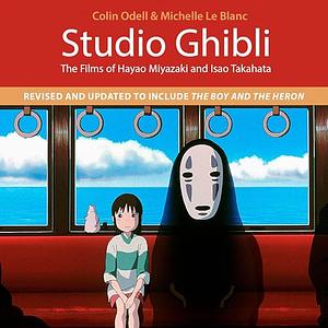 Studio Ghibli: The Films of Hayao Miyazaki and Isao Takahata by Colin Odell, Michelle Le Blanc