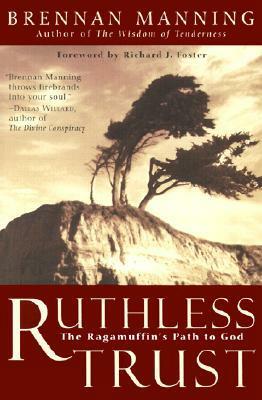 Ruthless Trust: The Ragamuffin's Path to God by Brennan Manning, Richard J. Foster