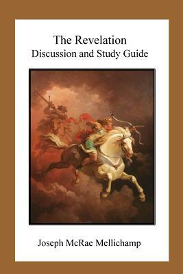 The Revelation: Discussion and Study Guide by Joseph McRae Mellichamp