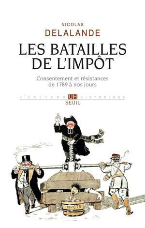 Les batailles de l'impôt : Consentement et résistances de 1789 à nos jours by Nicolas Delalande