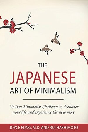 The Japanese Art of Minimalism: 30-Day Minimalist Challenge to declutter your life and experience the new more by Rui Hashimoto, Joyce Fung